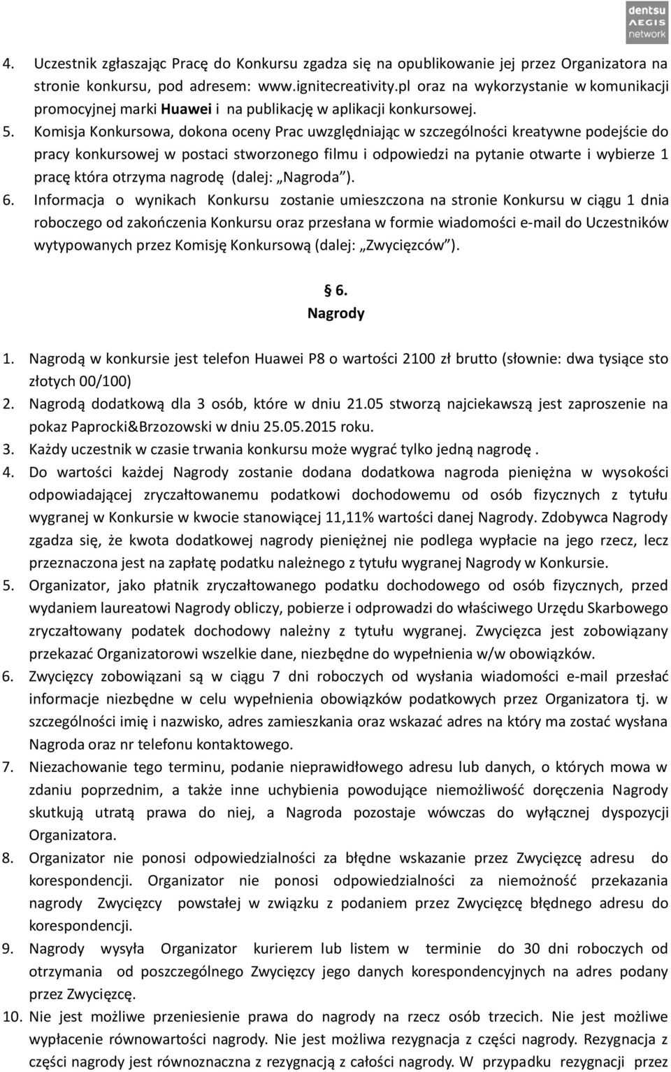 Komisja Konkursowa, dokona oceny Prac uwzględniając w szczególności kreatywne podejście do pracy konkursowej w postaci stworzonego filmu i odpowiedzi na pytanie otwarte i wybierze 1 pracę która