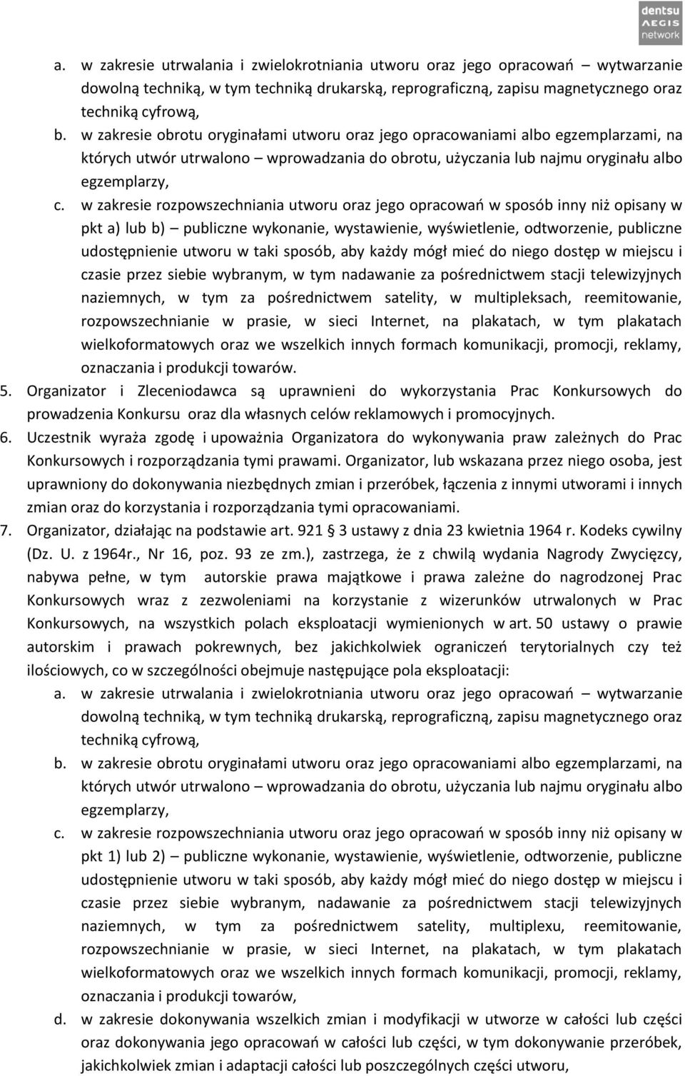w zakresie rozpowszechniania utworu oraz jego opracowań w sposób inny niż opisany w pkt a) lub b) publiczne wykonanie, wystawienie, wyświetlenie, odtworzenie, publiczne udostępnienie utworu w taki