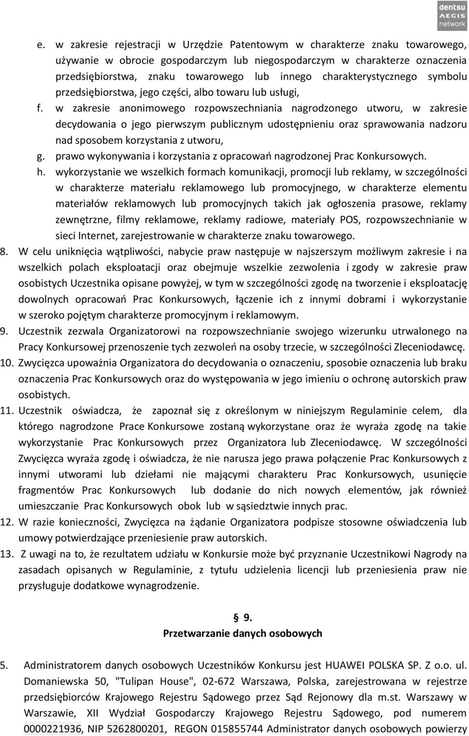 w zakresie anonimowego rozpowszechniania nagrodzonego utworu, w zakresie decydowania o jego pierwszym publicznym udostępnieniu oraz sprawowania nadzoru nad sposobem korzystania z utworu, g.