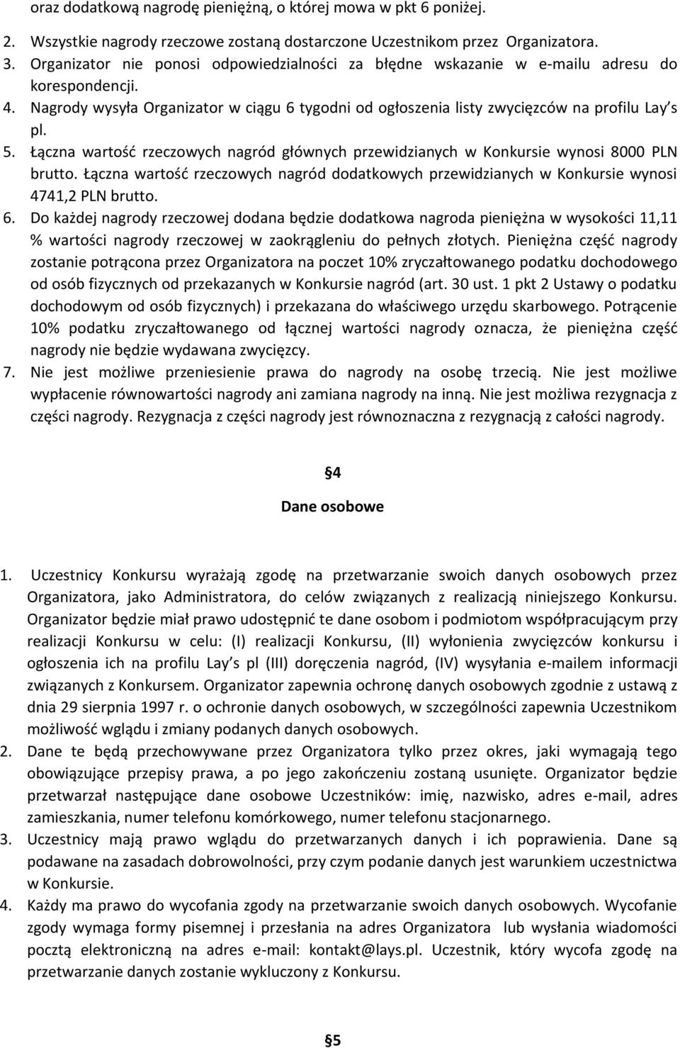 Łączna wartość rzeczowych nagród głównych przewidzianych w Konkursie wynosi 8000 PLN brutto. Łączna wartość rzeczowych nagród dodatkowych przewidzianych w Konkursie wynosi 4741,2 PLN brutto. 6.