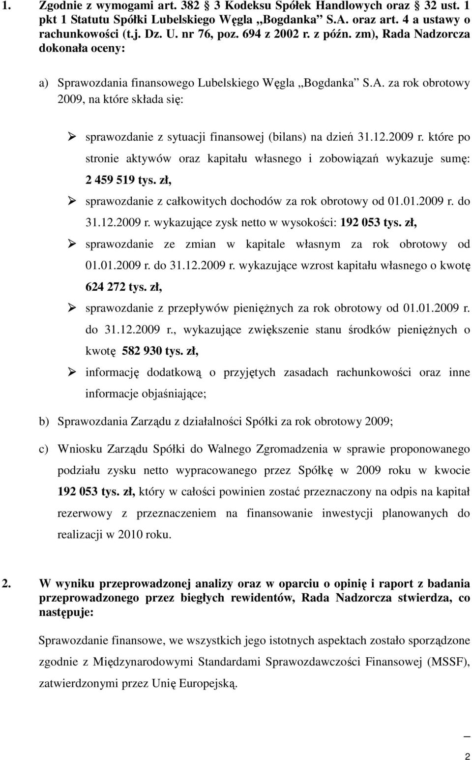 za rok obrotowy 2009, na które składa się: sprawozdanie z sytuacji finansowej (bilans) na dzień 31.12.2009 r. które po stronie aktywów oraz kapitału własnego i zobowiązań wykazuje sumę: 2 459 519 tys.