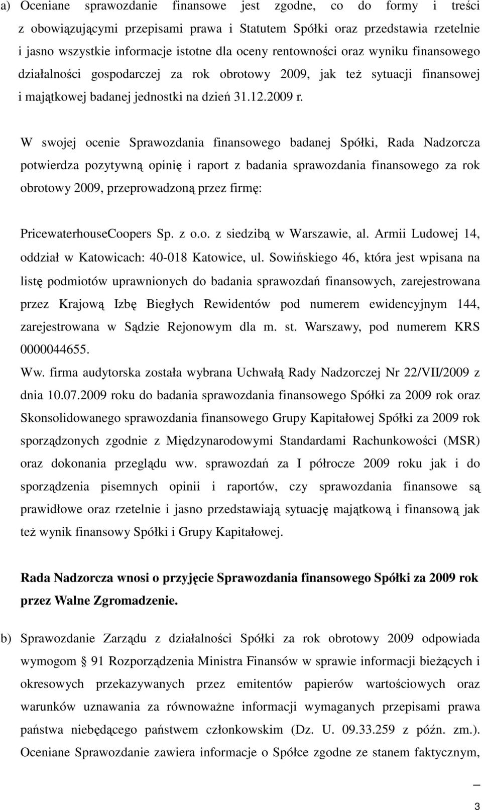 W swojej ocenie Sprawozdania finansowego badanej Spółki, Rada Nadzorcza potwierdza pozytywną opinię i raport z badania sprawozdania finansowego za rok obrotowy 2009, przeprowadzoną przez firmę: