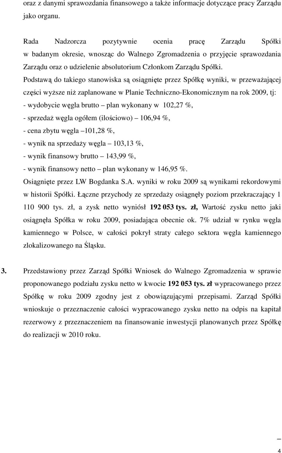 Podstawą do takiego stanowiska są osiągnięte przez Spółkę wyniki, w przewaŝającej części wyŝsze niŝ zaplanowane w Planie Techniczno-Ekonomicznym na rok 2009, tj: - wydobycie węgla brutto plan