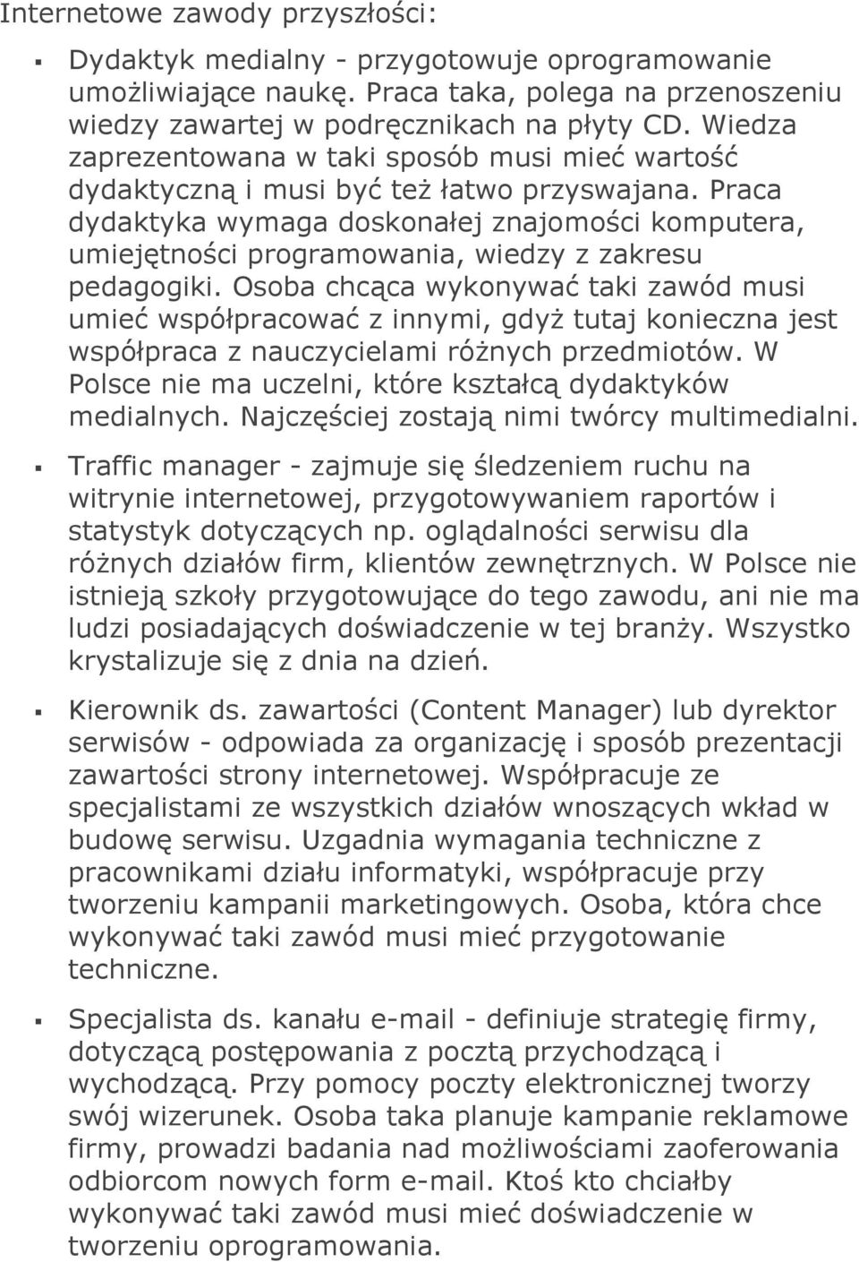 Praca dydaktyka wymaga doskonałej znajomości komputera, umiejętności programowania, wiedzy z zakresu pedagogiki.