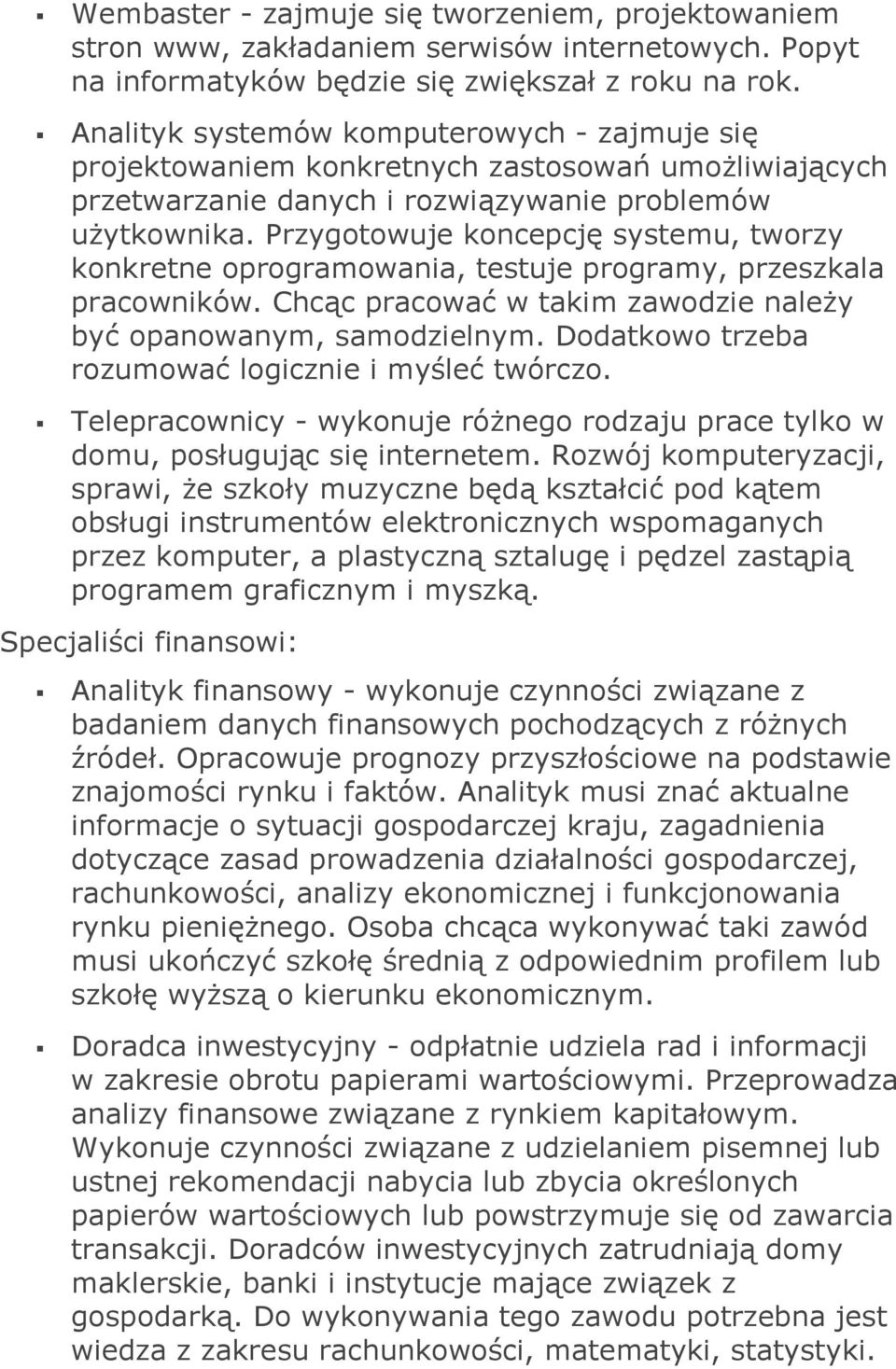 Przygotowuje koncepcję systemu, tworzy konkretne oprogramowania, testuje programy, przeszkala pracowników. Chcąc pracować w takim zawodzie należy być opanowanym, samodzielnym.