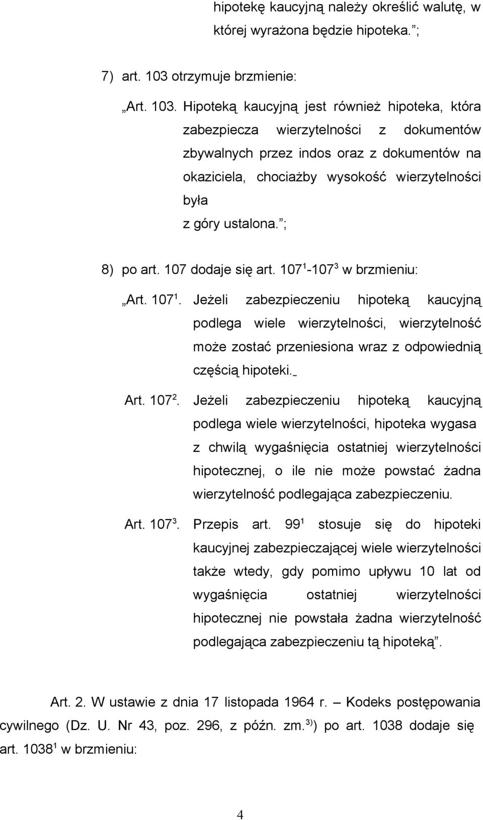 Hipoteką kaucyjną jest również hipoteka, która zabezpiecza wierzytelności z dokumentów zbywalnych przez indos oraz z dokumentów na okaziciela, chociażby wysokość wierzytelności była z góry ustalona.