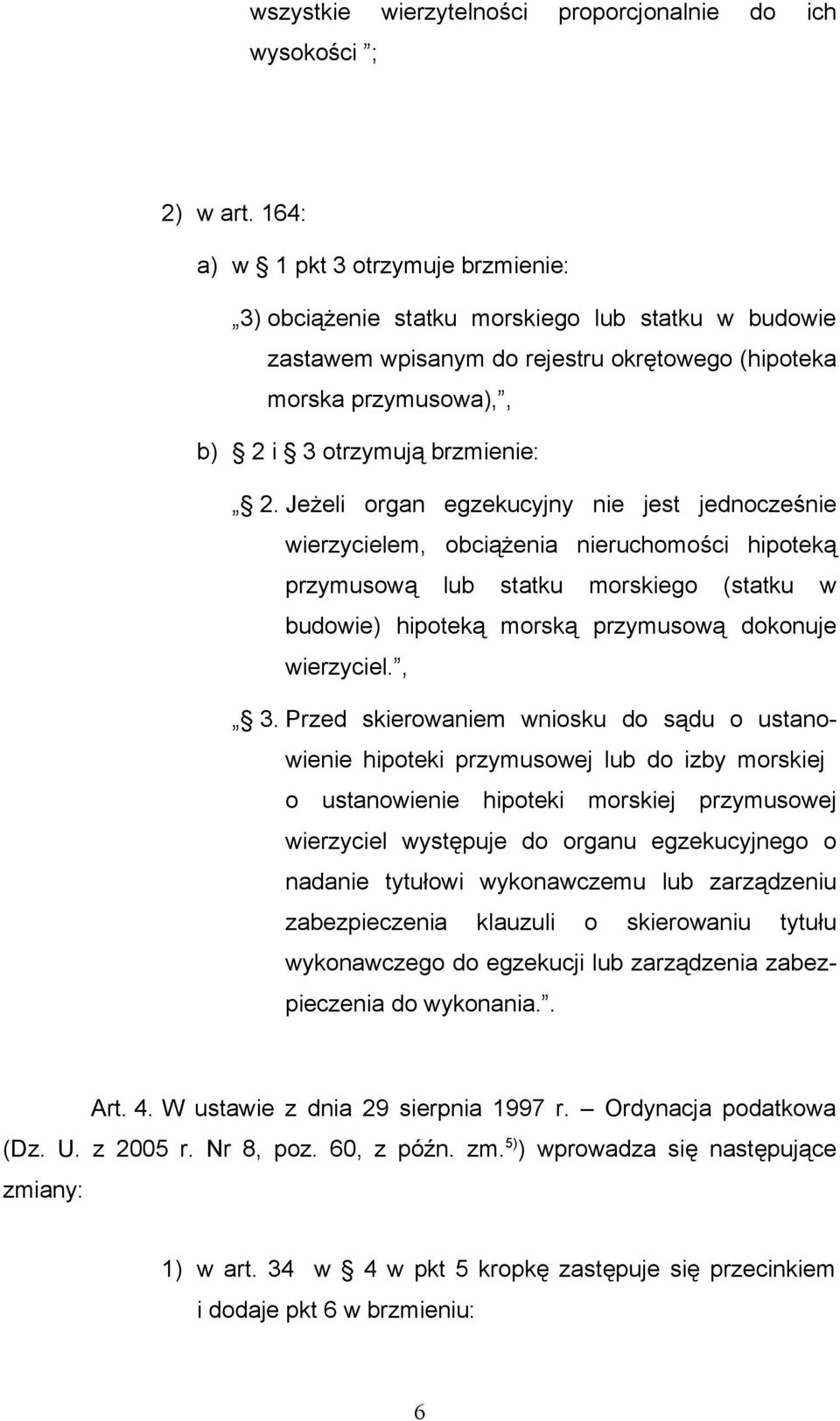 Jeżeli organ egzekucyjny nie jest jednocześnie wierzycielem, obciążenia nieruchomości hipoteką przymusową lub statku morskiego (statku w budowie) hipoteką morską przymusową dokonuje wierzyciel., 3.