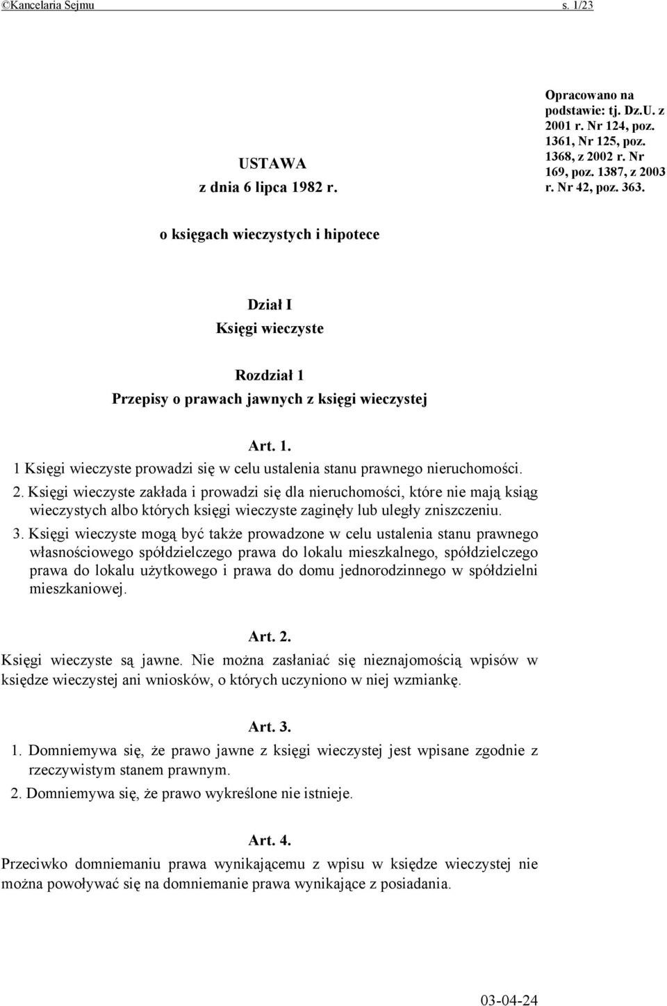 2. Księgi wieczyste zakłada i prowadzi się dla nieruchomości, które nie mają ksiąg wieczystych albo których księgi wieczyste zaginęły lub uległy zniszczeniu. 3.