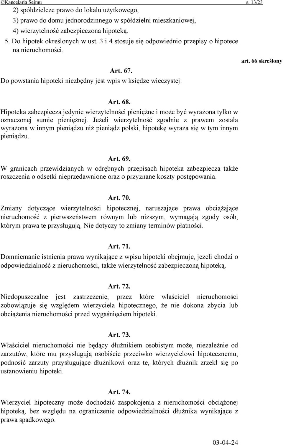 Hipoteka zabezpiecza jedynie wierzytelności pieniężne i może być wyrażona tylko w oznaczonej sumie pieniężnej.