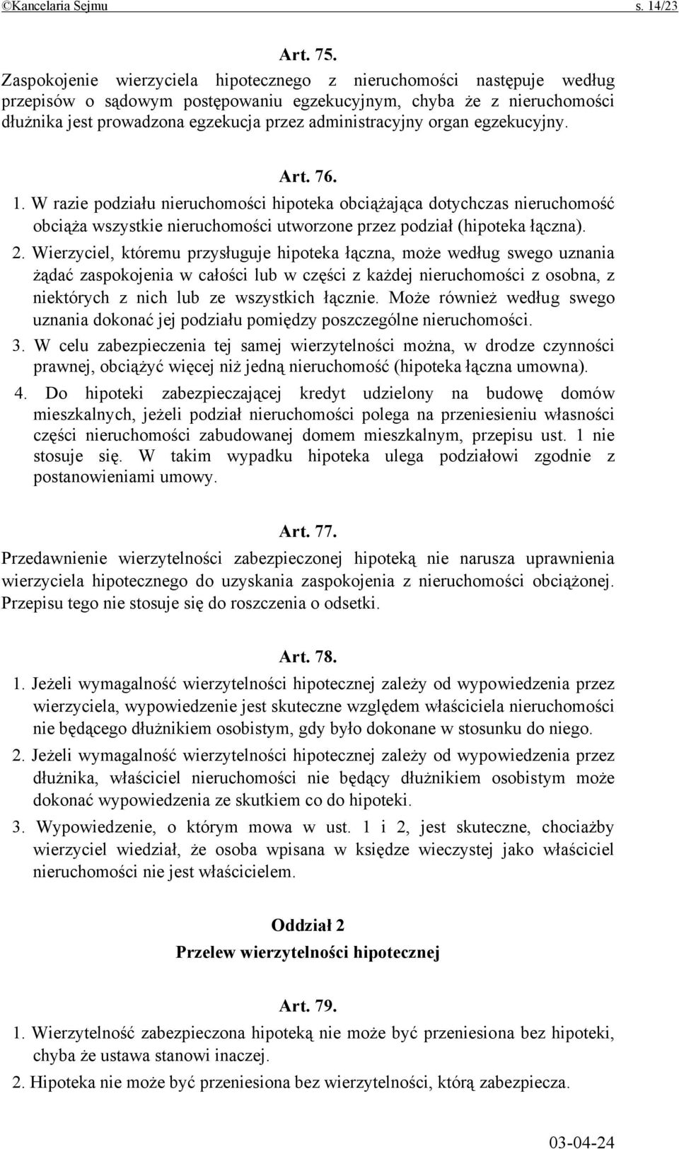 organ egzekucyjny. Art. 76. 1. W razie podziału nieruchomości hipoteka obciążająca dotychczas nieruchomość obciąża wszystkie nieruchomości utworzone przez podział (hipoteka łączna). 2.
