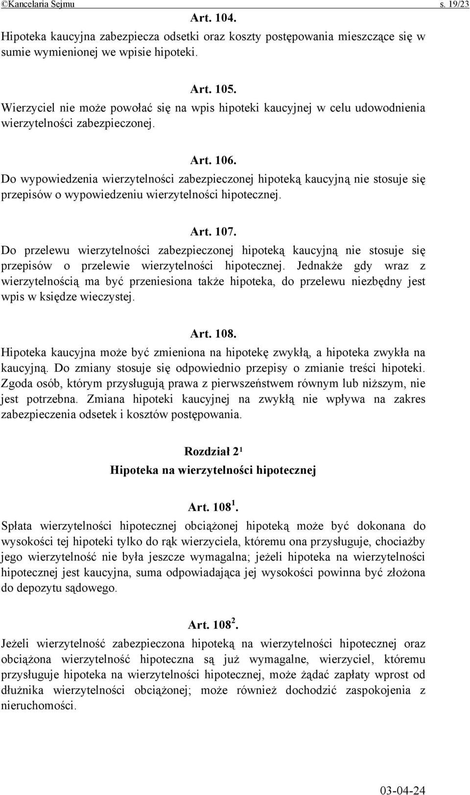Do wypowiedzenia wierzytelności zabezpieczonej hipoteką kaucyjną nie stosuje się przepisów o wypowiedzeniu wierzytelności hipotecznej. Art. 107.