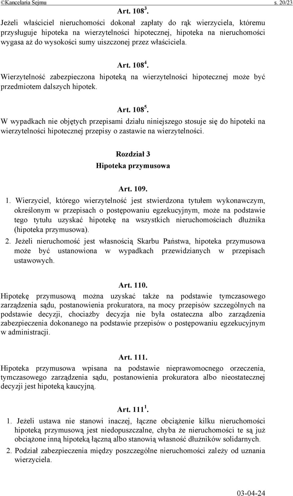 właściciela. Art. 108 4. Wierzytelność zabezpieczona hipoteką na wierzytelności hipotecznej może być przedmiotem dalszych hipotek. Art. 108 5.