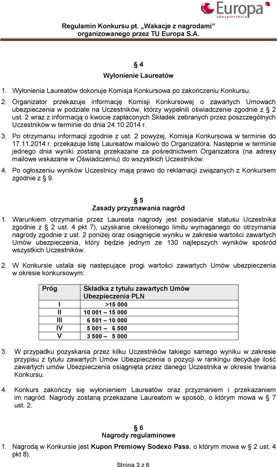 2 wraz z informacją o kwocie zapłaconych Składek zebranych przez poszczególnych Uczestników w terminie do dnia 24.10.2014 r. 3. Po otrzymaniu informacji zgodnie z ust.