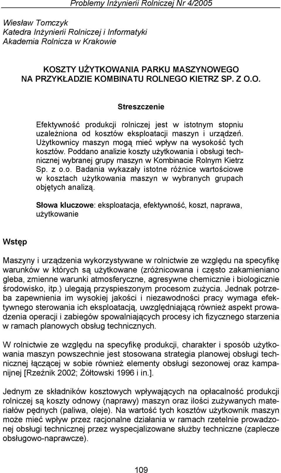 Użytkownicy maszyn mogą mieć wpływ na wysokość tych kosztów. Poddano analizie koszty użytkowania i obsługi technicznej wybranej grupy maszyn w Kombinacie Rolnym Kietrz Sp. z o.o. Badania wykazały istotne różnice wartościowe w kosztach użytkowania maszyn w wybranych grupach objętych analizą.