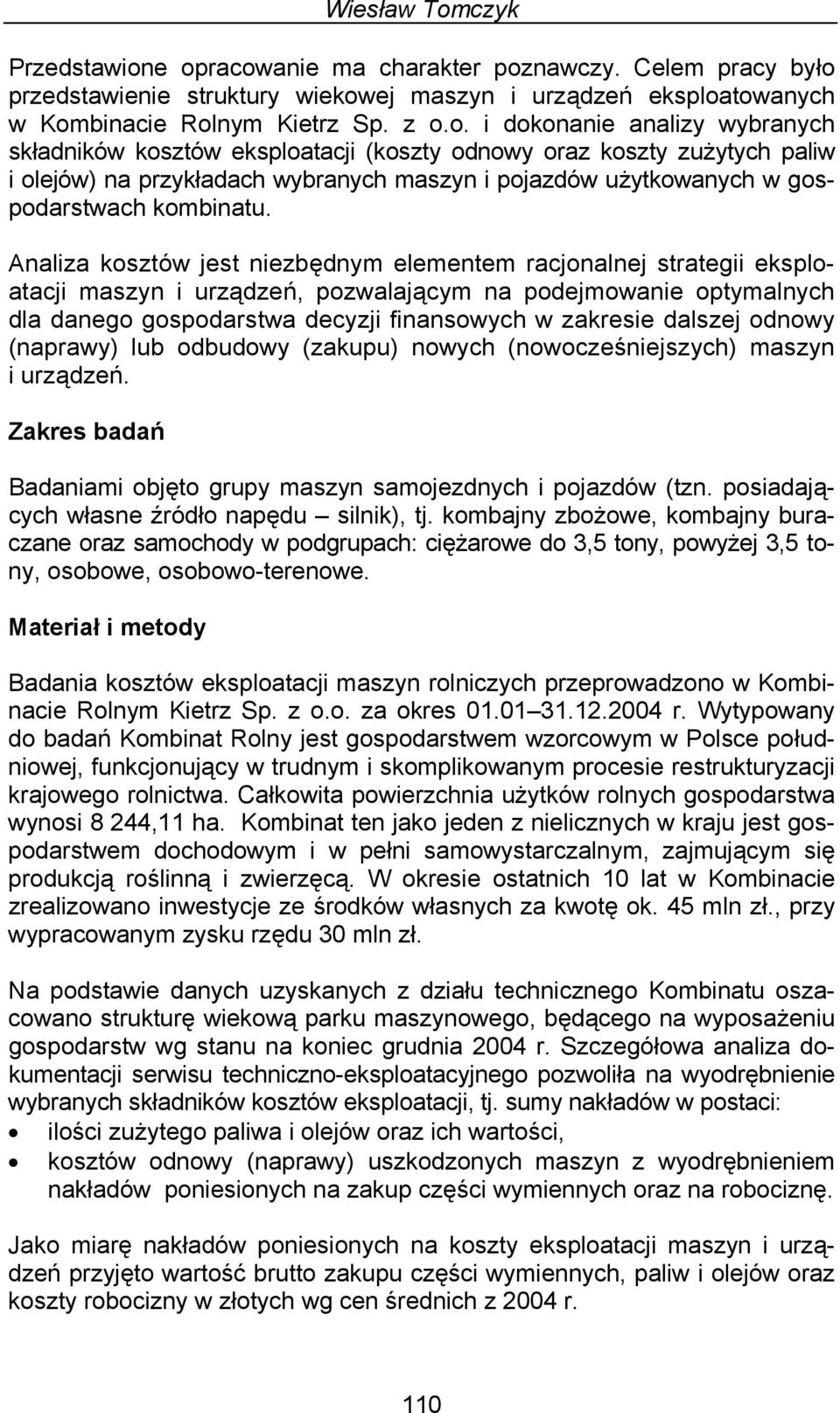 e opracowanie ma charakter poznawczy. Celem pracy było przedstawienie struktury wiekowej maszyn i urządzeń eksploatowanych w Kombinacie Rolnym Kietrz Sp. z o.o. i dokonanie analizy wybranych