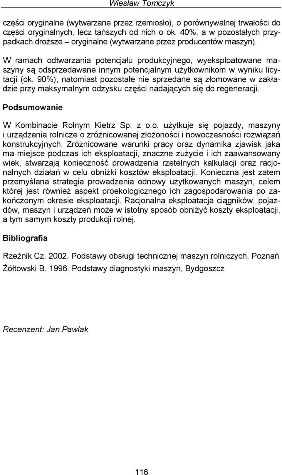 W ramach odtwarzania potencjału produkcyjnego, wyeksploatowane maszyny są odsprzedawane innym potencjalnym użytkownikom w wyniku licytacji (ok.