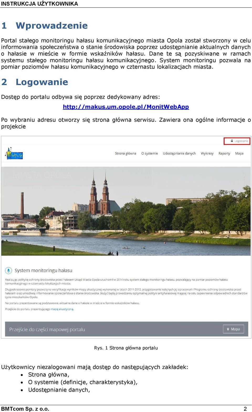 System monitoringu pozwala na pomiar poziomów hałasu komunikacyjnego w czternastu lokalizacjach miasta. 2 Logowanie Dostęp do portalu odbywa się poprzez dedykowany adres: http://makus.um.opole.