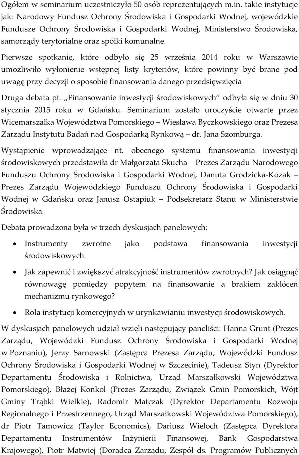 takie instytucje jak: Narodowy Fundusz Ochrony Środowiska i Gospodarki Wodnej, wojewódzkie Fundusze Ochrony Środowiska i Gospodarki Wodnej, Ministerstwo Środowiska, samorządy terytorialne oraz spółki