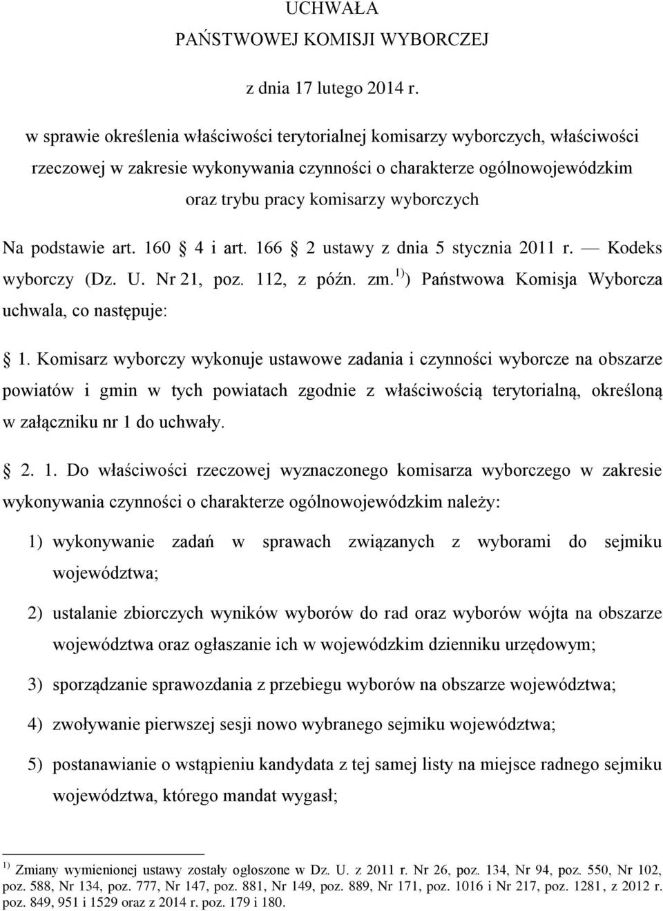 podstawie art. 160 4 i art. 166 2 ustawy z dnia 5 stycznia 2011 r. Kodeks wyborczy (Dz. U. Nr 21, poz. 112, z późn. zm. 1) ) Państwowa Komisja Wyborcza uchwala, co następuje: 1.