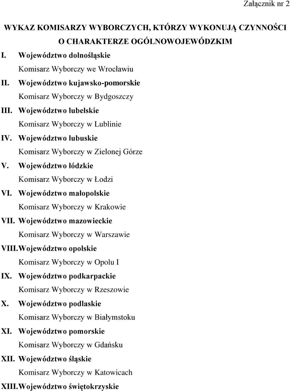 Województwo łódzkie Komisarz Wyborczy w Łodzi VI. Województwo małopolskie Komisarz Wyborczy w Krakowie VII. Województwo mazowieckie Komisarz Wyborczy w Warszawie VIII.