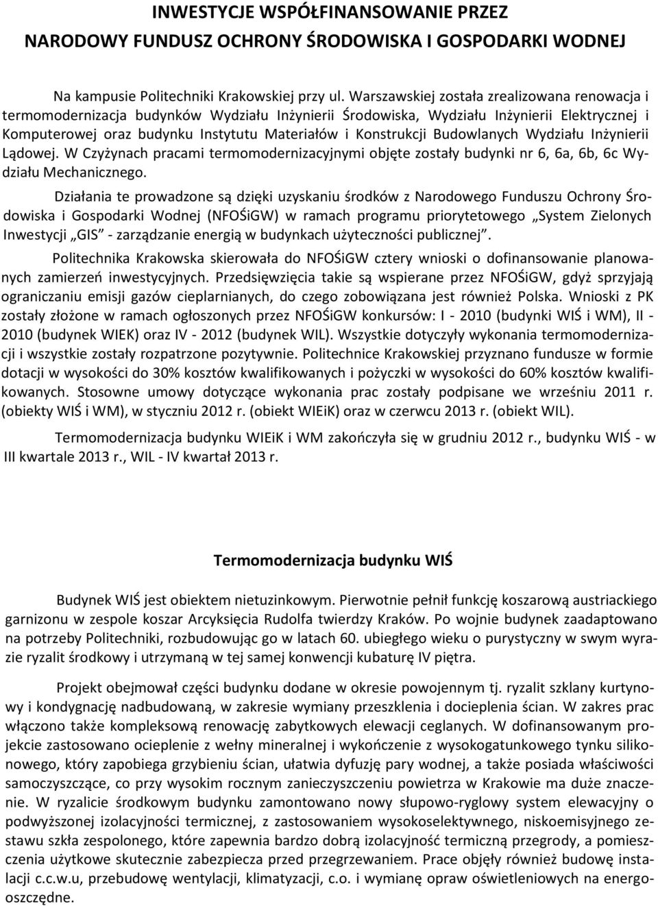 Konstrukcji Budowlanych Wydziału Inżynierii Lądowej. W Czyżynach pracami termomodernizacyjnymi objęte zostały budynki nr 6, 6a, 6b, 6c Wydziału Mechanicznego.