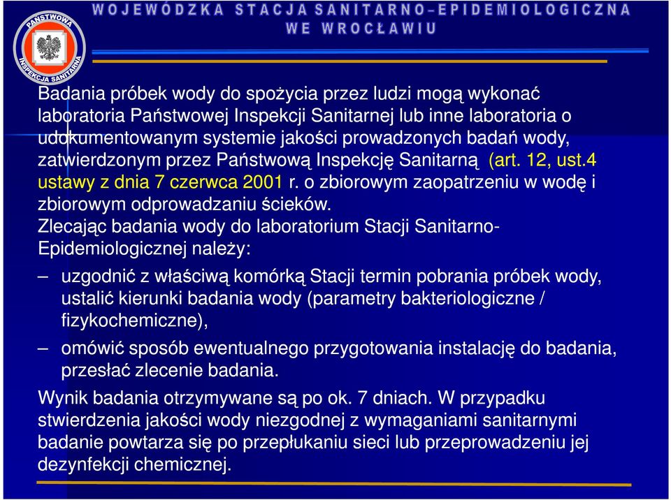 Zlecając badania wody do laboratorium Stacji Sanitarno- Epidemiologicznej naleŝy: uzgodnić z właściwą komórką Stacji termin pobrania próbek wody, ustalić kierunki badania wody (parametry