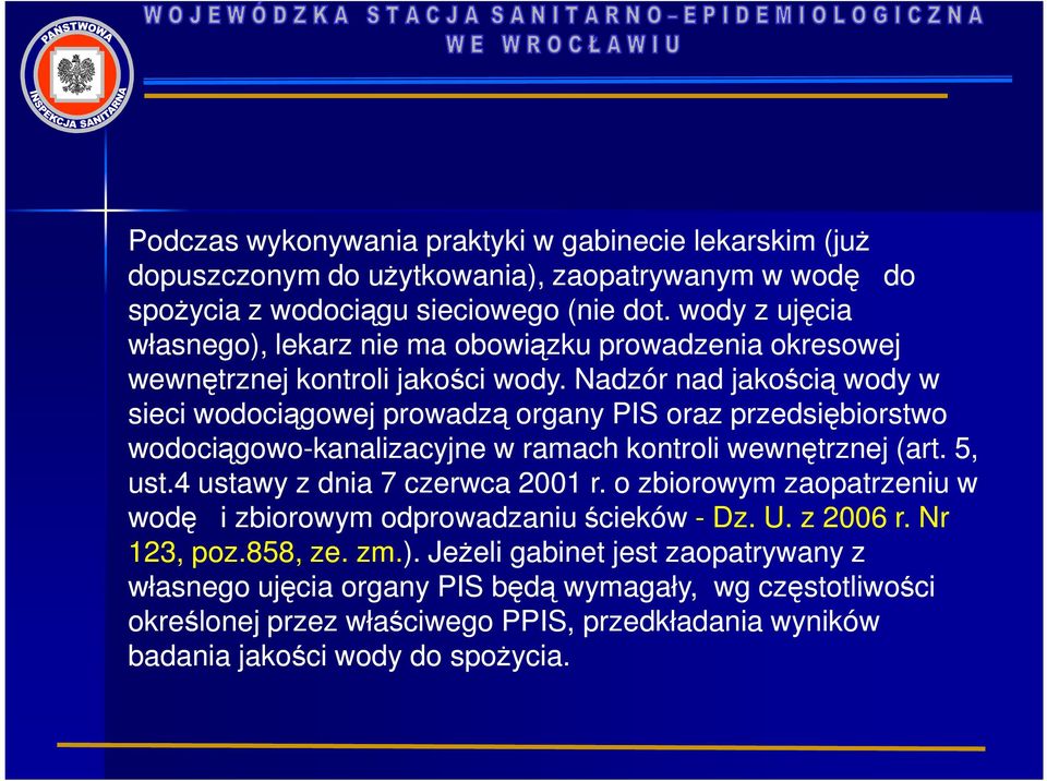 Nadzór nad jakością wody w sieci wodociągowej prowadzą organy PIS oraz przedsiębiorstwo wodociągowo-kanalizacyjne w ramach kontroli wewnętrznej (art. 5, ust.