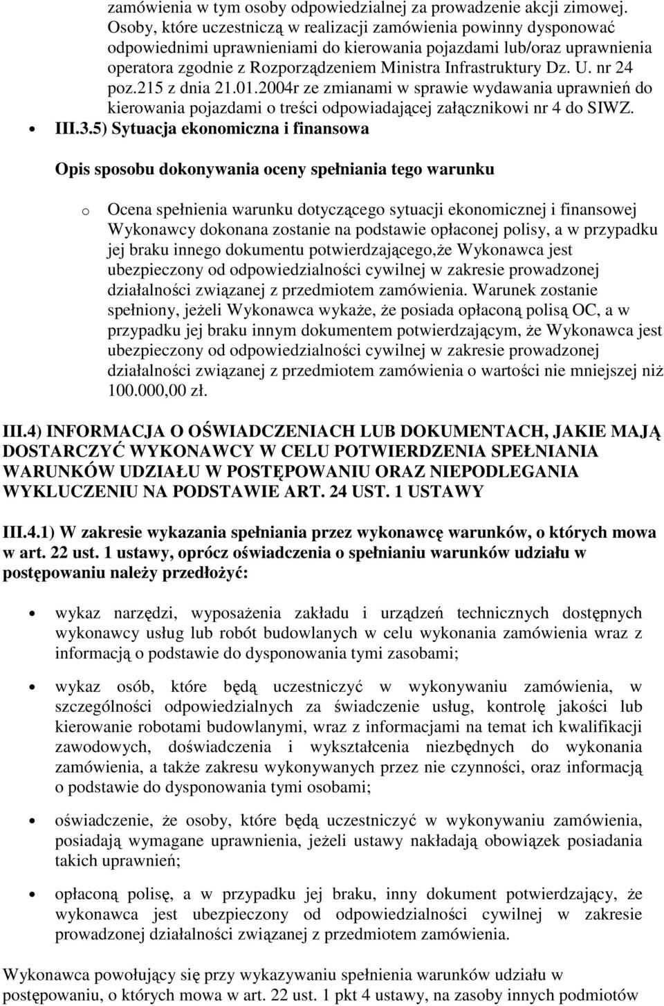 Dz. U. nr 24 poz.215 z dnia 21.01.2004r ze zmianami w sprawie wydawania uprawnień do kierowania pojazdami o treści odpowiadającej załącznikowi nr 4 do SIWZ. III.3.