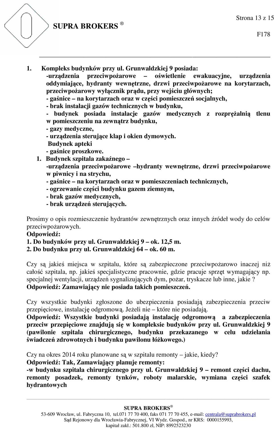 wejściu głównych; - gaśnice na korytarzach oraz w części pomieszczeń socjalnych, - brak instalacji gazów technicznych w budynku, - budynek posiada instalacje gazów medycznych z rozprężalnią tlenu w