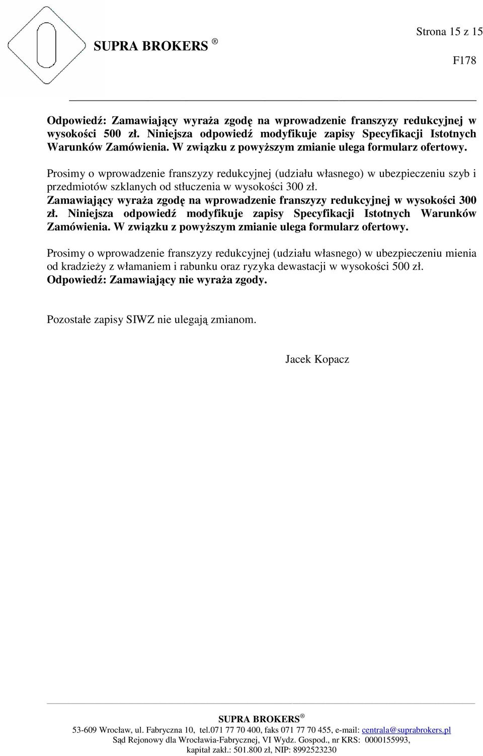 Zamawiający wyraża zgodę na wprowadzenie franszyzy redukcyjnej w wysokości 300 zł. Niniejsza odpowiedź modyfikuje zapisy Specyfikacji Istotnych Warunków Zamówienia.