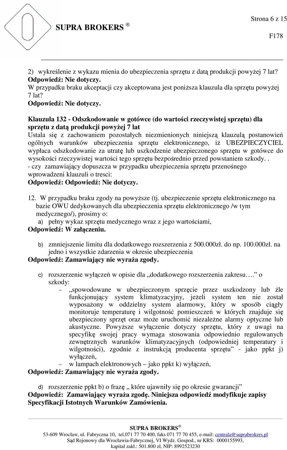 Klauzula 132 - Odszkodowanie w gotówce (do wartości rzeczywistej sprzętu) dla sprzętu z datą produkcji powyżej 7 lat Ustala się z zachowaniem pozostałych niezmienionych niniejszą klauzulą postanowień