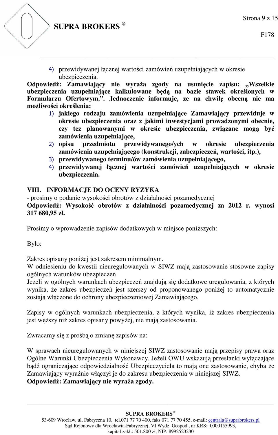 . Jednoczenie informuje, ze na chwilę obecną nie ma możliwości określenia: 1) jakiego rodzaju zamówienia uzupełniające Zamawiający przewiduje w okresie ubezpieczenia oraz z jakimi inwestycjami