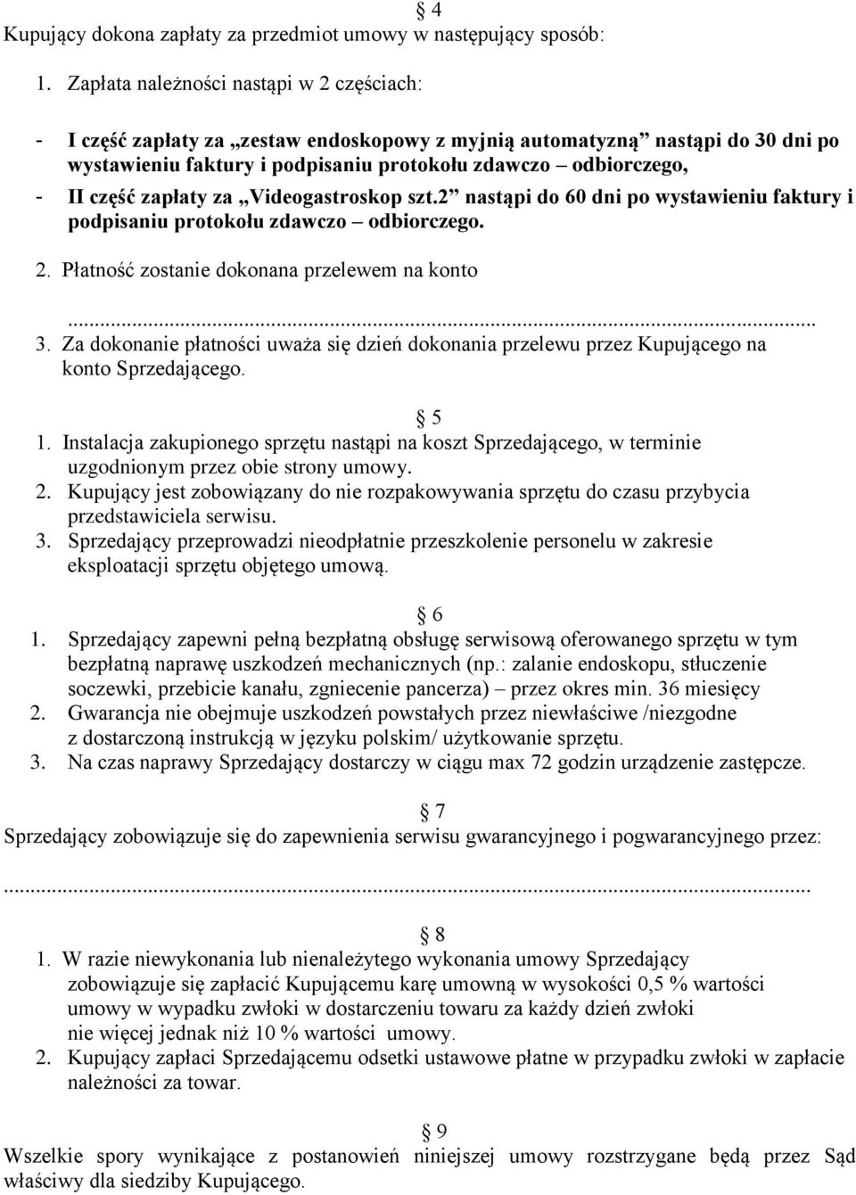 zapłaty za Videogastroskop szt.2 nastąpi do 60 dni po wystawieniu faktury i podpisaniu protokołu zdawczo odbiorczego. 2. Płatność zostanie dokonana przelewem na konto... 3.