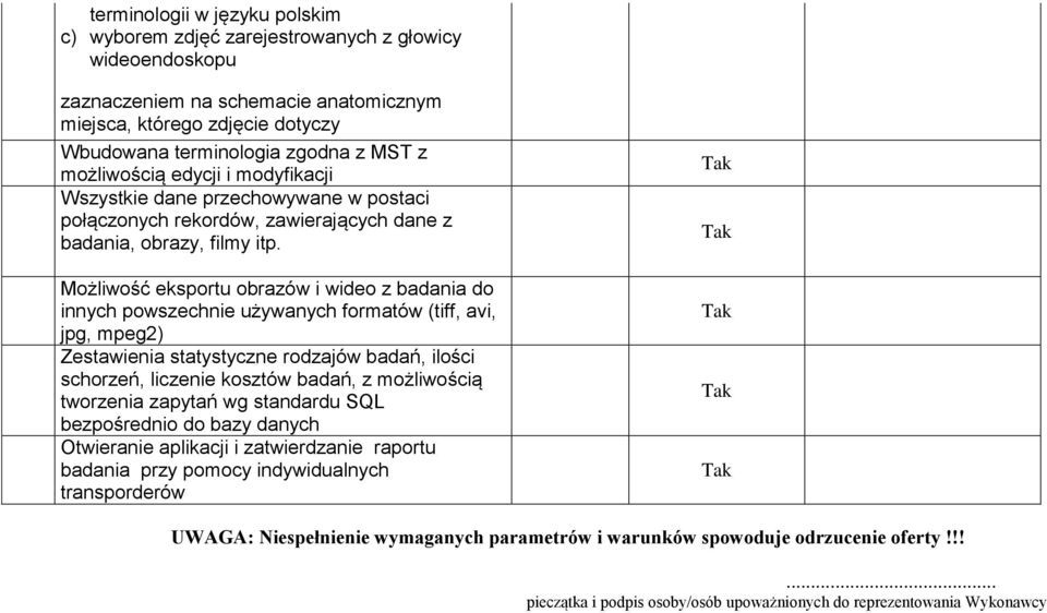 Możliwość eksportu obrazów i wideo z badania do innych powszechnie używanych formatów (tiff, avi, jpg, mpeg2) Zestawienia statystyczne rodzajów badań, ilości schorzeń, liczenie kosztów badań, z