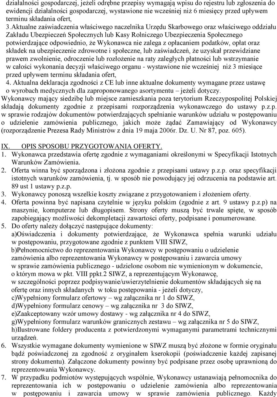 Aktualne zaświadczenia właściwego naczelnika Urzędu Skarbowego oraz właściwego oddziału Zakładu Ubezpieczeń Społecznych lub Kasy Rolniczego Ubezpieczenia Społecznego potwierdzające odpowiednio, że