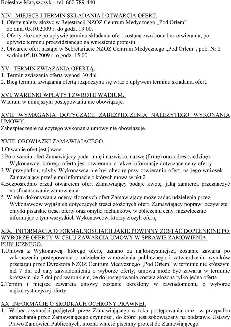 Otwarcie ofert nastąpi w Sekretariacie NZOZ Centrum Medycznego Pod Orłem, pok. Nr 2 w dniu 05.10.2009 r. o godz. 15:00. XV. TERMIN ZWIĄZANIA OFERTĄ. 1. Termin związania ofertą wynosi 30 dni. 2. Bieg terminu związania ofertą rozpoczyna się wraz z upływem terminu składania ofert.
