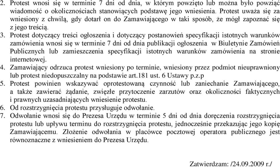 Protest dotyczący treści ogłoszenia i dotyczący postanowień specyfikacji istotnych warunków zamówienia wnosi się w terminie 7 dni od dnia publikacji ogłoszenia w Biuletynie Zamówień Publicznych lub