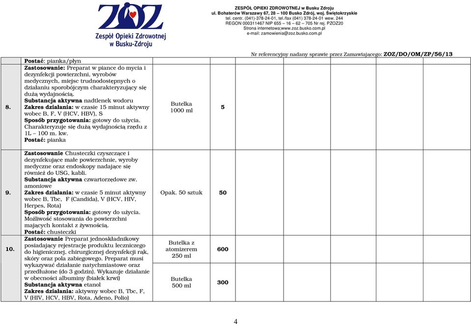 m. kw. Postać: pianka 5 9. 10. Zastosowanie Chusteczki czyszczące i dezynfekujące małe powierzchnie, wyroby medyczne oraz endoskopy nadające się równieŝ do USG, kabli.