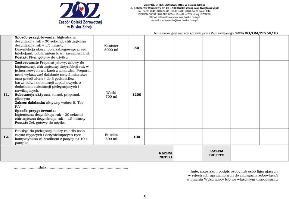 Preparat musi wykazywać działanie natychmiastowe oraz przedłuŝone ( do 3 godzin).bez barwników i substancji zapachowych, z dodatkiem substancji pielęgnujących i nawilŝających.