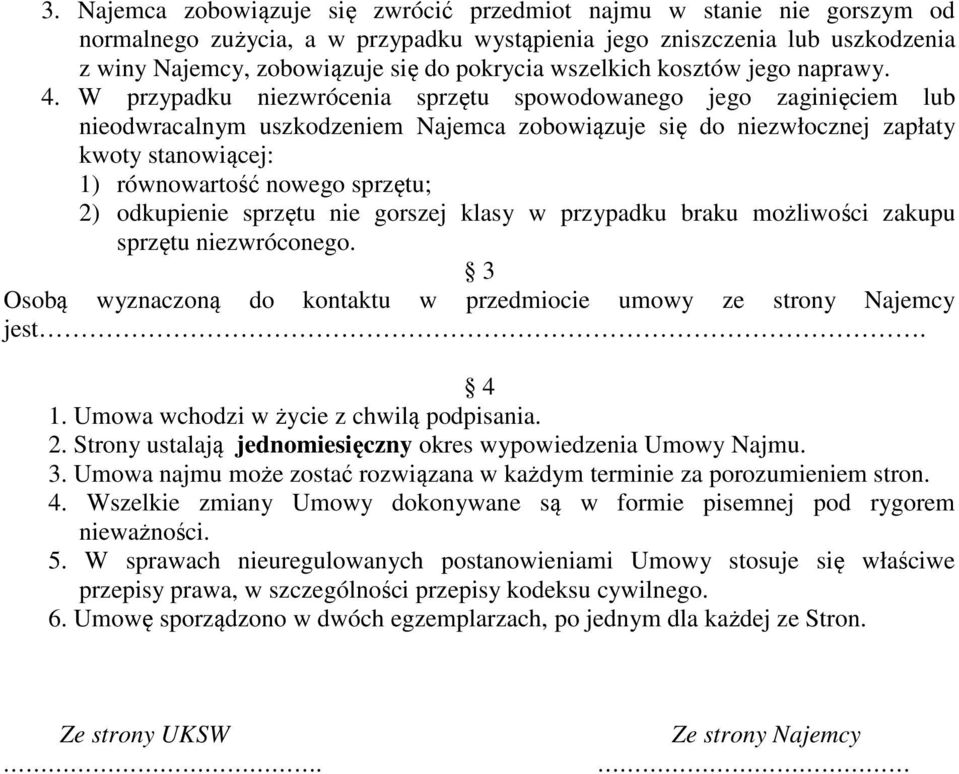 W przypadku niezwrócenia sprzętu spowodowanego jego zaginięciem lub nieodwracalnym uszkodzeniem Najemca zobowiązuje się do niezwłocznej zapłaty kwoty stanowiącej: 1) równowartość nowego sprzętu; 2)