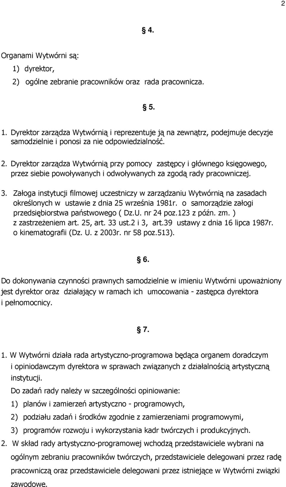 Załoga instytucji filmowej uczestniczy w zarządzaniu Wytwórnią na zasadach określonych w ustawie z dnia 25 września 1981r. o samorządzie załogi przedsiębiorstwa państwowego ( Dz.U. nr 24 poz.