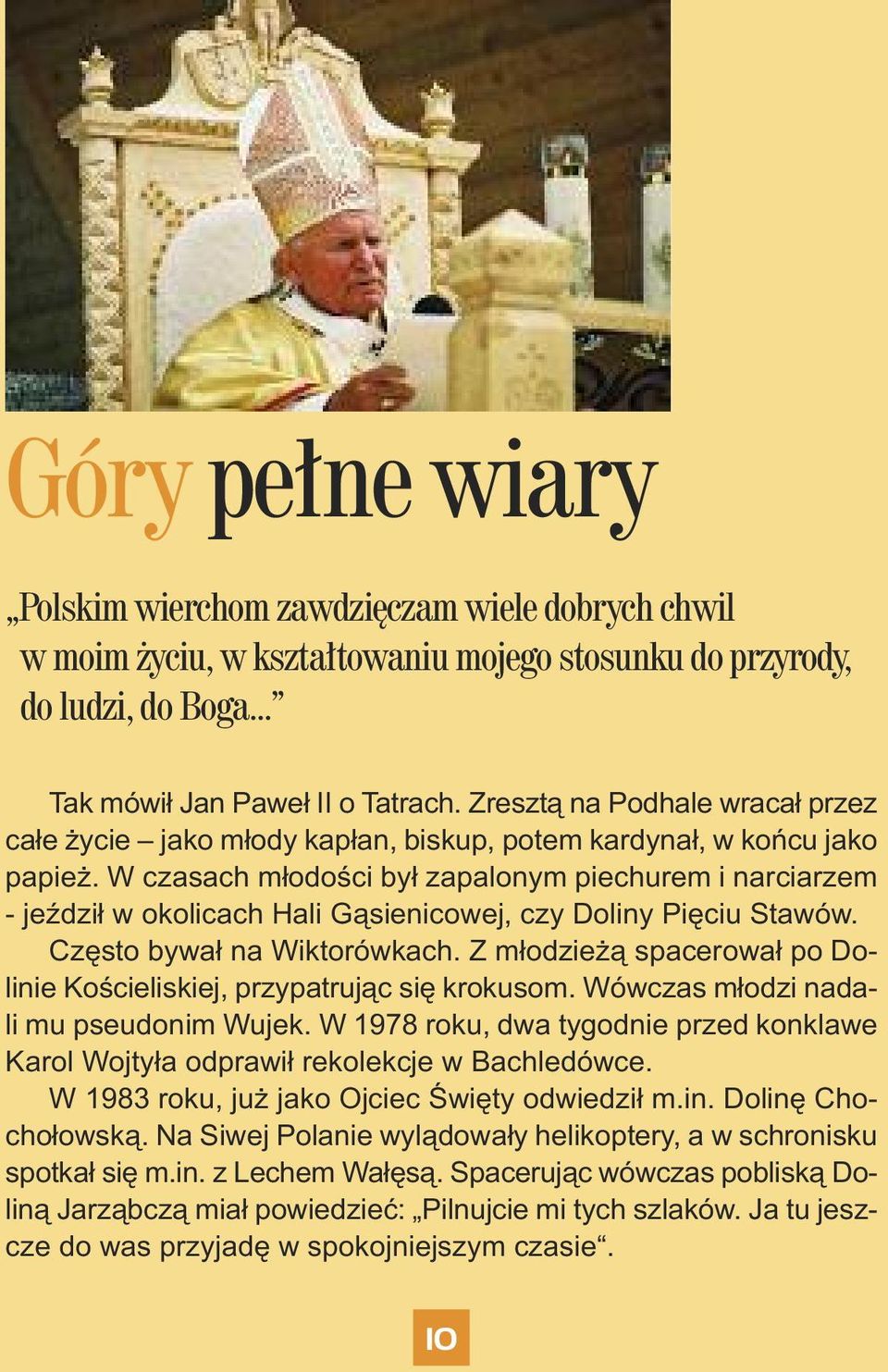 W czasach młodości był zapalonym piechurem i narciarzem - jeździł w okolicach Hali Gąsienicowej, czy Doliny Pięciu Stawów. Często bywał na Wiktorówkach.