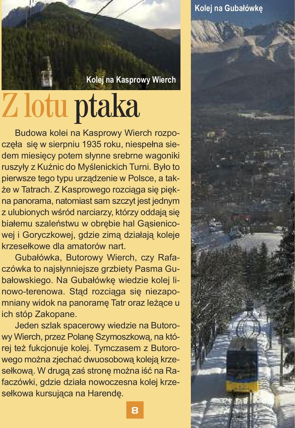 Z Kasprowego rozciąga się piękna panorama, natomiast sam szczyt jest jednym z ulubionych wśród narciarzy, którzy oddają się białemu szaleństwu w obrębie hal Gąsienicowej i Goryczkowej, gdzie zimą