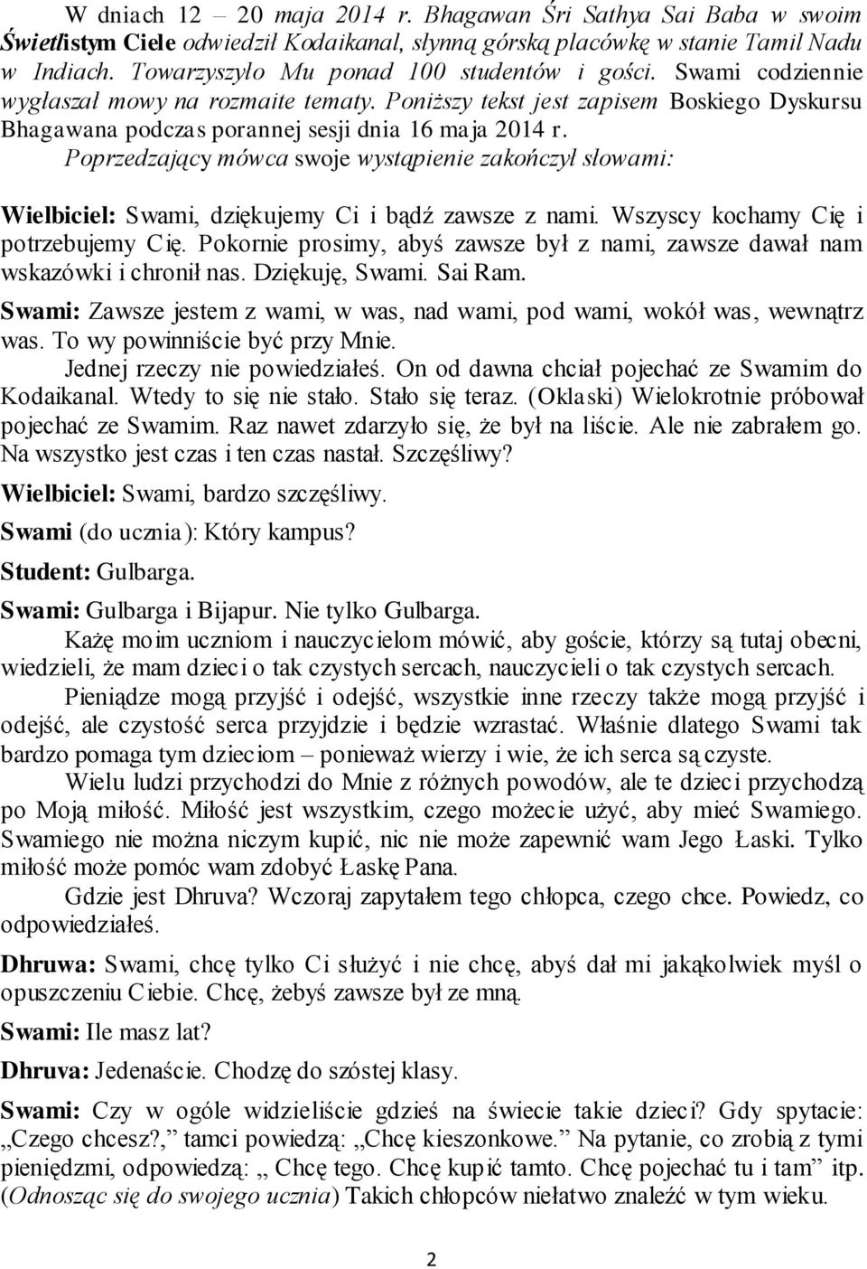 Poprzedzający mówca swoje wystąpienie zakończył słowami: Wielbiciel: Swami, dziękujemy Ci i bądź zawsze z nami. Wszyscy kochamy Cię i potrzebujemy Cię.