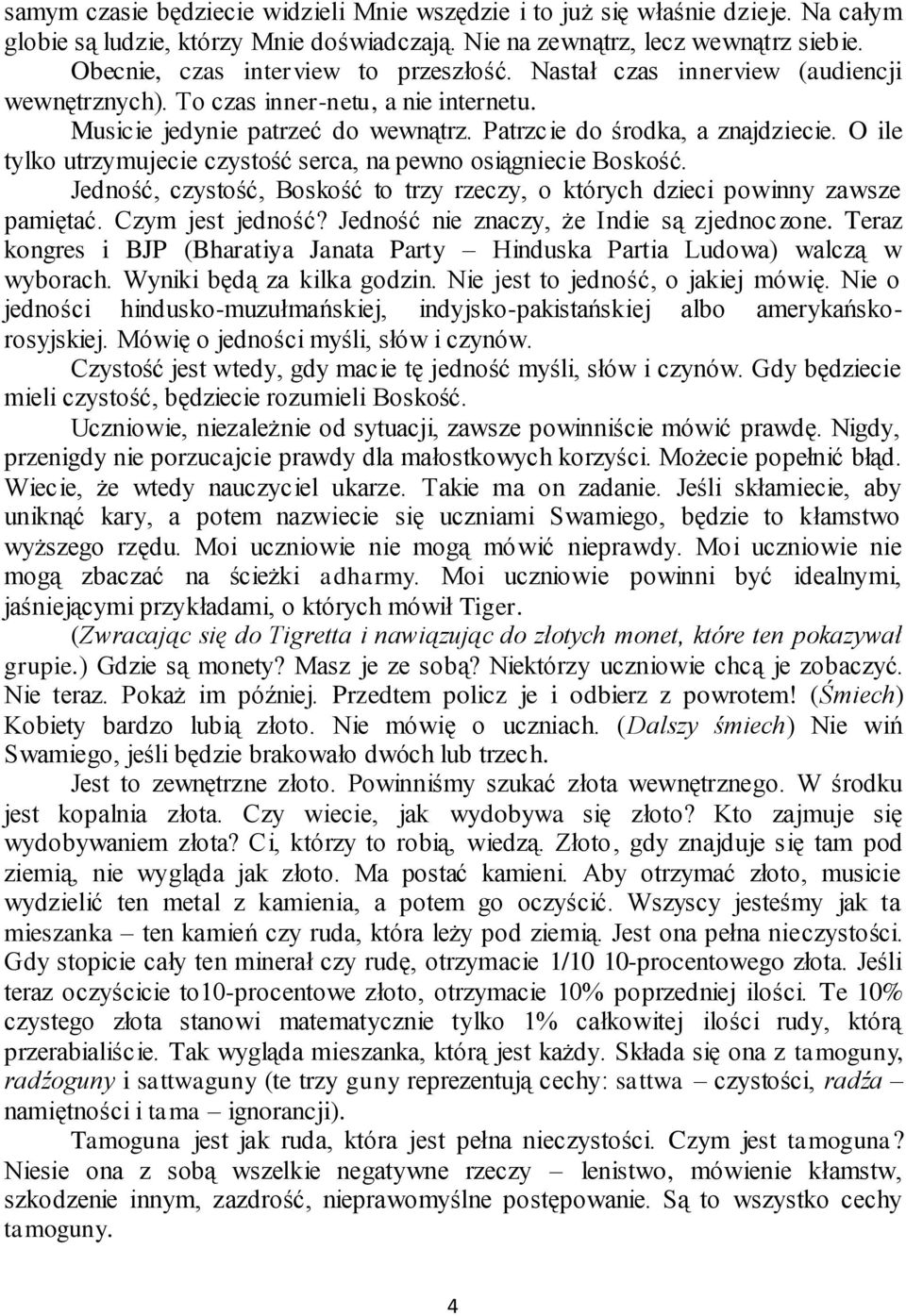 O ile tylko utrzymujecie czystość serca, na pewno osiągniecie Boskość. Jedność, czystość, Boskość to trzy rzeczy, o których dzieci powinny zawsze pamiętać. Czym jest jedność?