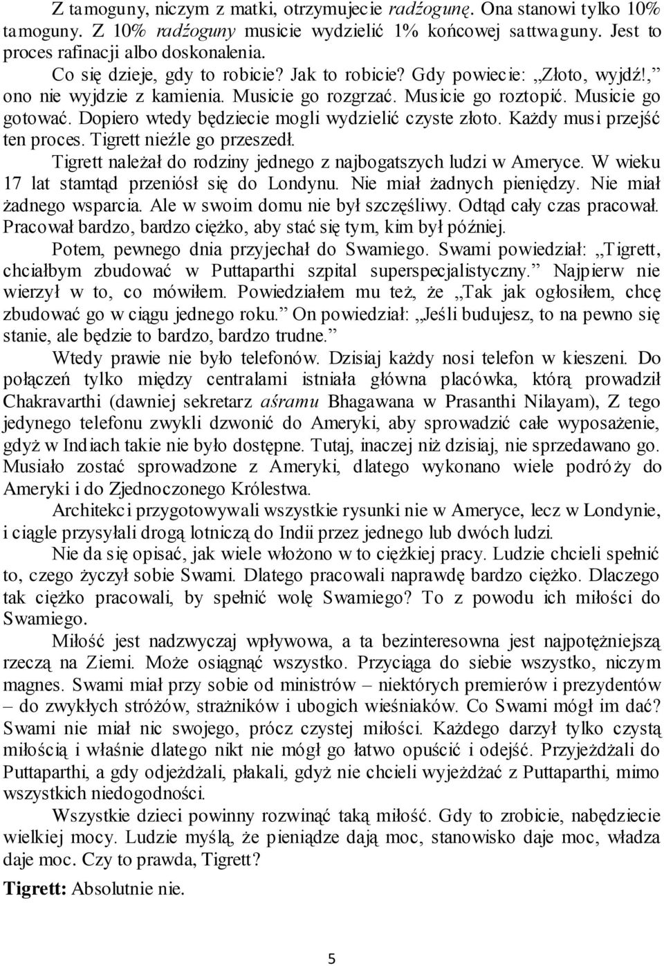 Dopiero wtedy będziecie mogli wydzielić czyste złoto. Każdy musi przejść ten proces. Tigrett nieźle go przeszedł. Tigrett należał do rodziny jednego z najbogatszych ludzi w Ameryce.
