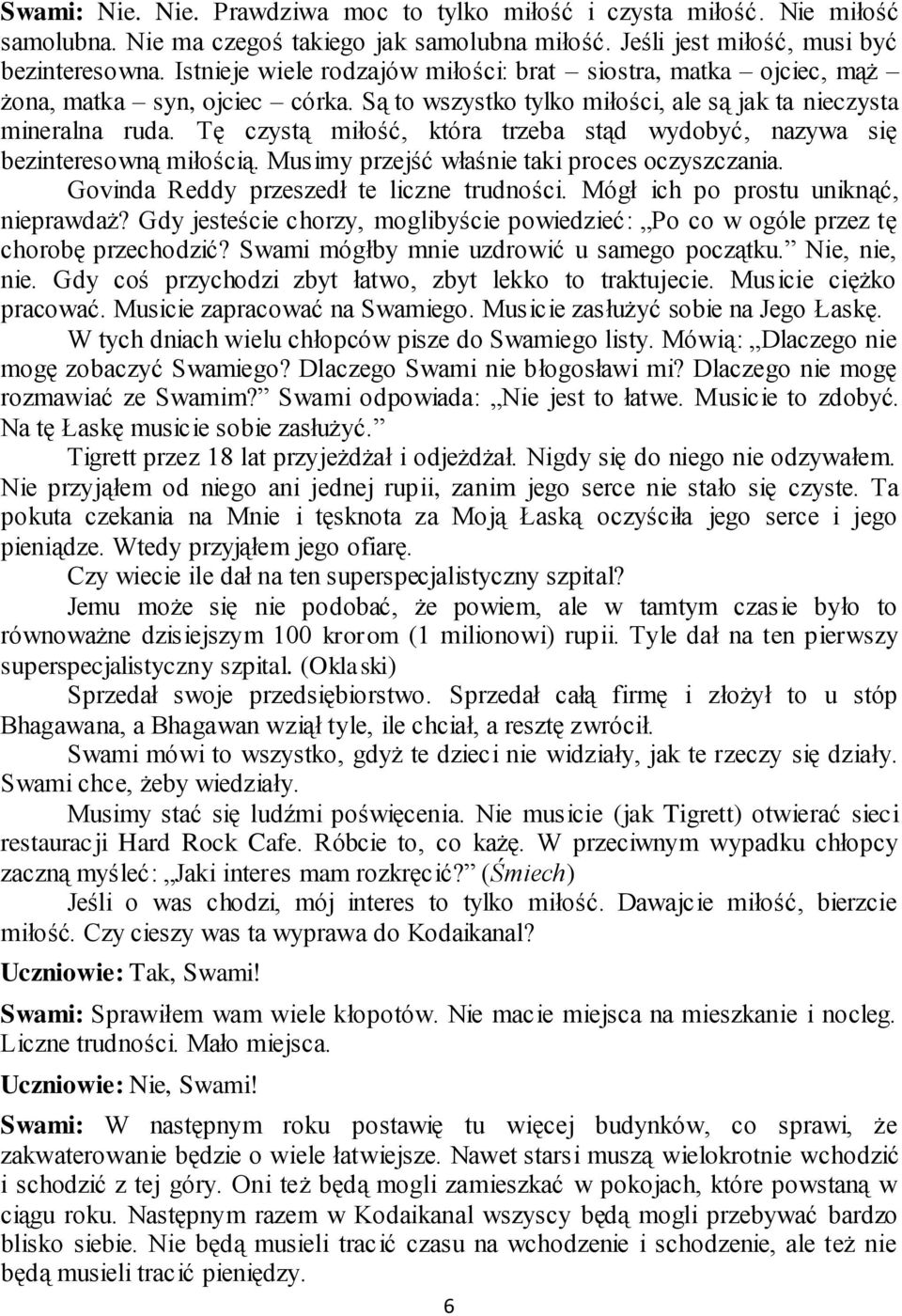 Tę czystą miłość, która trzeba stąd wydobyć, nazywa się bezinteresowną miłością. Musimy przejść właśnie taki proces oczyszczania. Govinda Reddy przeszedł te liczne trudności.