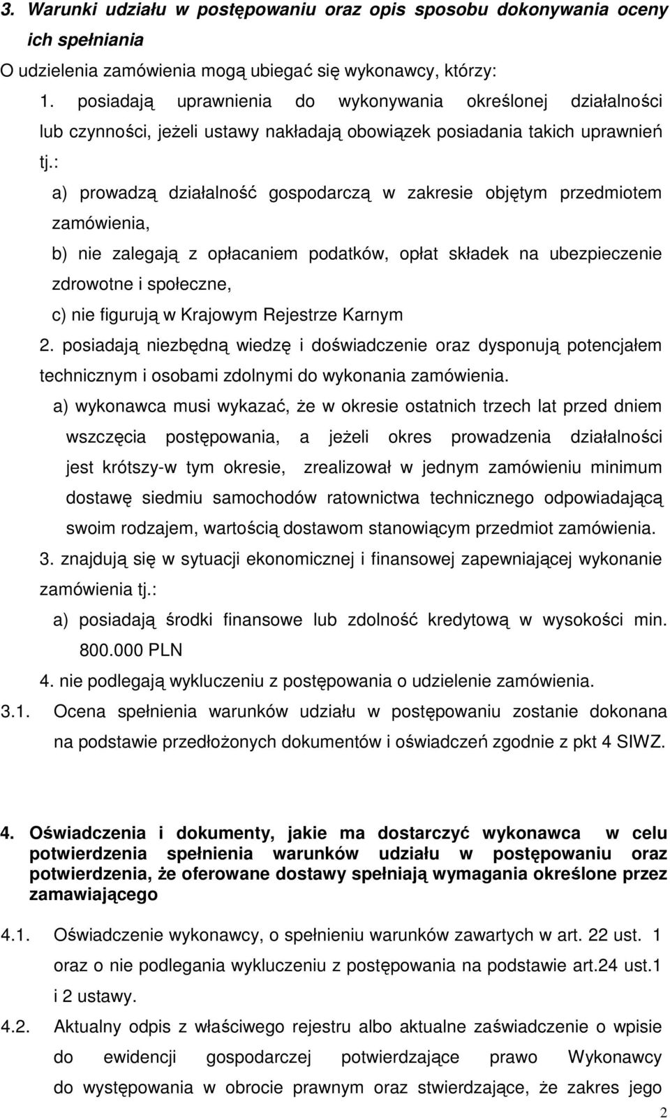 : a) prowadzą działalność gospodarczą w zakresie objętym przedmiotem zamówienia, b) nie zalegają z opłacaniem podatków, opłat składek na ubezpieczenie zdrowotne i społeczne, c) nie figurują w