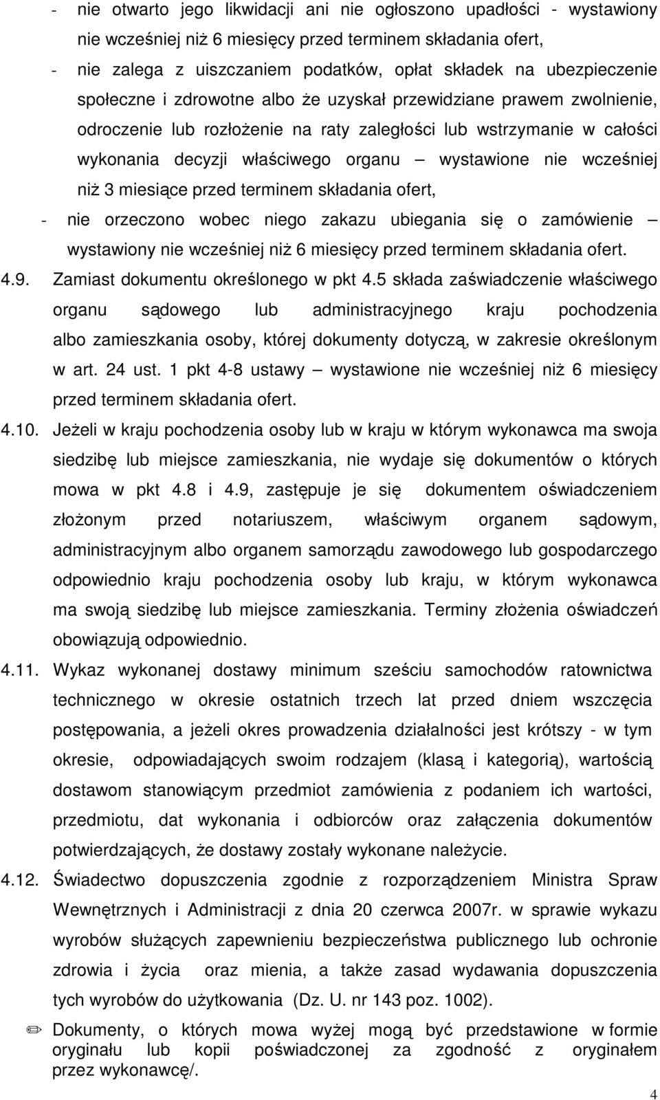 wcześniej niŝ 3 miesiące przed terminem składania ofert, - nie orzeczono wobec niego zakazu ubiegania się o zamówienie wystawiony nie wcześniej niŝ 6 miesięcy przed terminem składania ofert. 4.9.