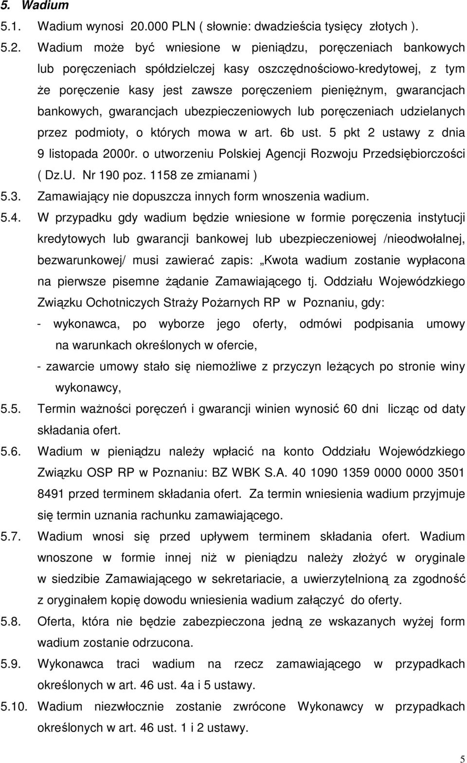 Wadium moŝe być wniesione w pieniądzu, poręczeniach bankowych lub poręczeniach spółdzielczej kasy oszczędnościowo-kredytowej, z tym Ŝe poręczenie kasy jest zawsze poręczeniem pienięŝnym, gwarancjach